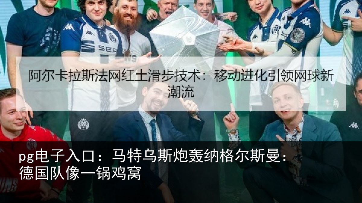 pg电子入口：马特相关情况曼：德国队像一锅鸡窝