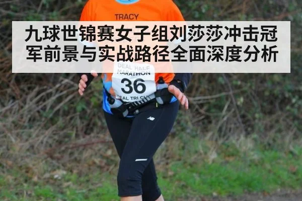 九球世锦赛女子组刘莎莎冲击冠军前景与实战路径全面深度分析