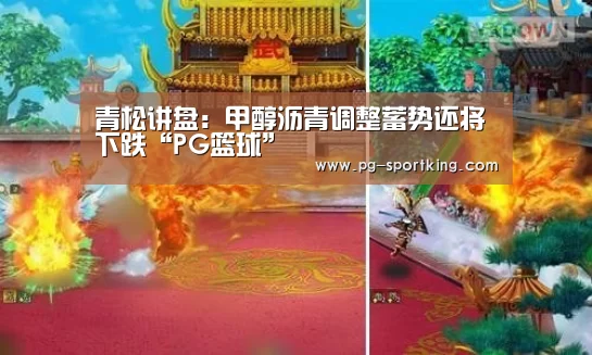青松讲盘:甲醇沥青调整蓄势还将下跌“PG篮球”(图2) PG篮球
