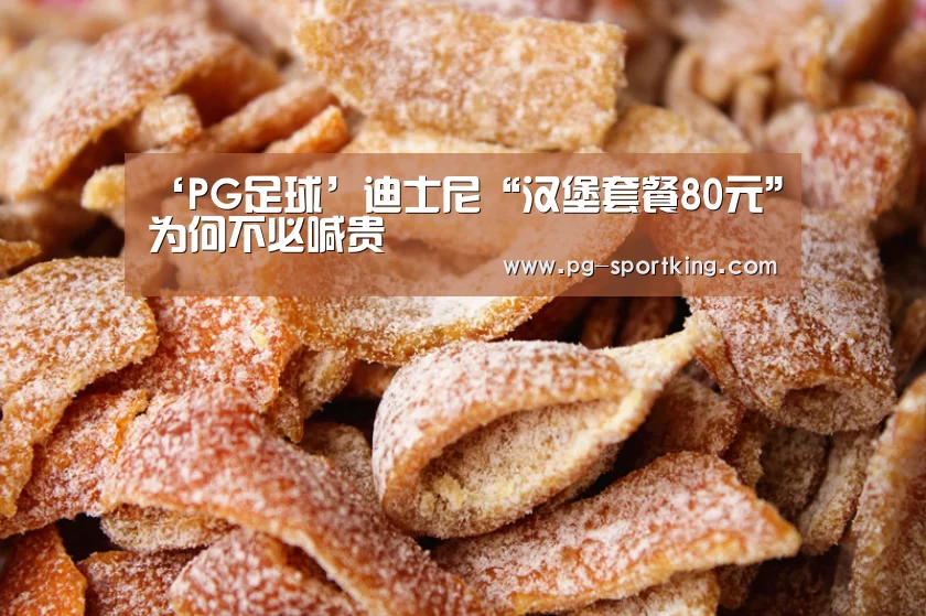 ‘PG足球’迪士尼“汉堡套餐80元”为何不必喊贵(图3) PG竞猜