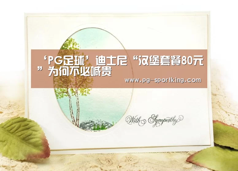 ‘PG足球’迪士尼“汉堡套餐80元”为何不必喊贵(图2) PG足球